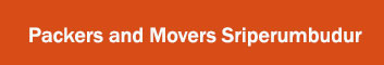 Packers and Movers Sriperumbudur 